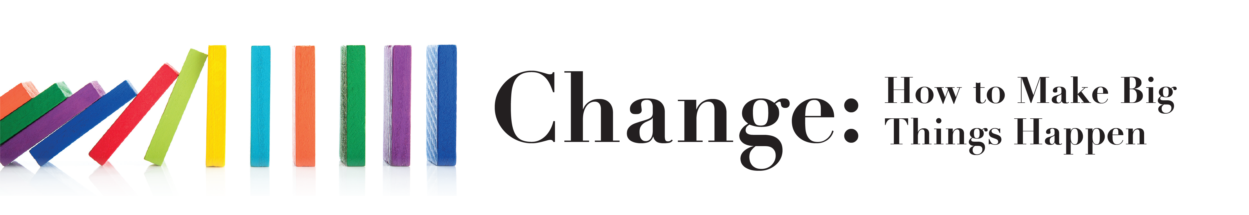 CHANGE: How to Make Big Things Happen